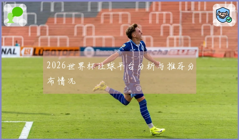 2026世界杯让球平台分析与推荐分布情况